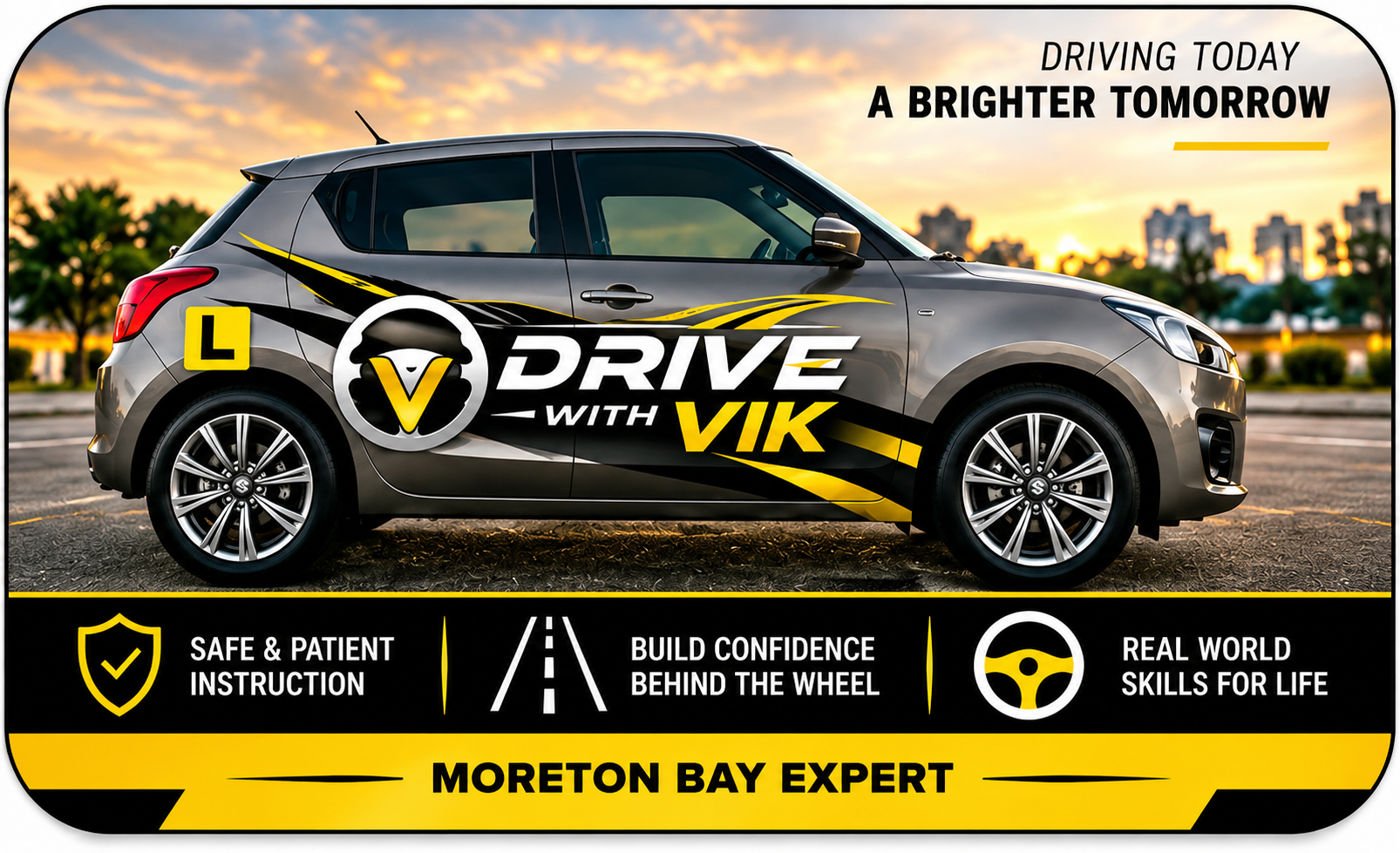 Drive With Vik branded learner car and the message: safe and patient instruction, confidence behind the wheel, real-world skills for life